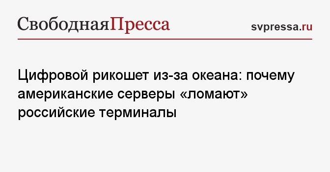 Цифровой рикошет из-за океана: почему американские серверы «ломают» российские терминалы