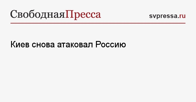 Киев снова атаковал Россию