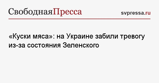 «Куски мяса»: на Украине забили тревогу из-за состояния Зеленского