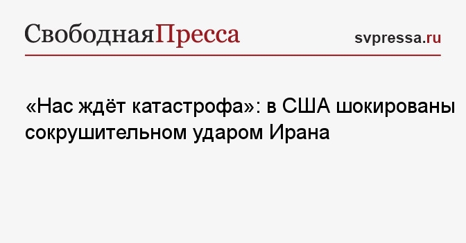 «Нас ждёт катастрофа»: в США шокированы сокрушительном ударом Ирана
