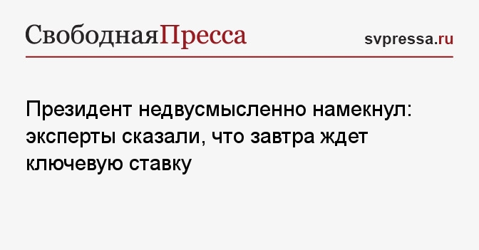 Президент недвусмысленно намекнул: эксперты сказали, что завтра ждет ключевую ставку