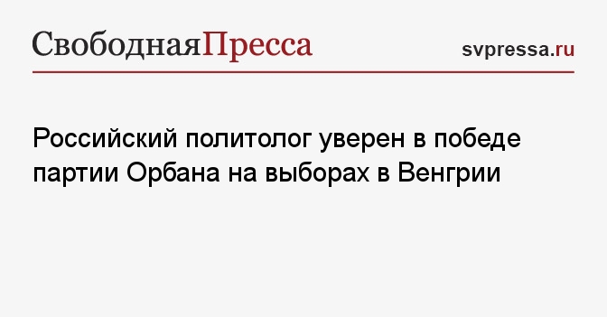 Российский политолог уверен в победе партии Орбана на выборах в Венгрии