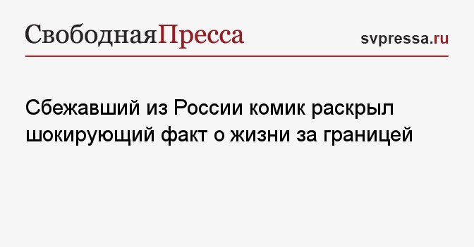 Сбежавший из России комик раскрыл шокирующий факт о жизни за границей
