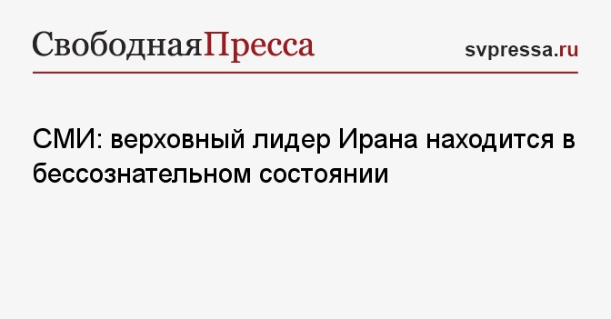 СМИ: верховный лидер Ирана находится в бессознательном состоянии