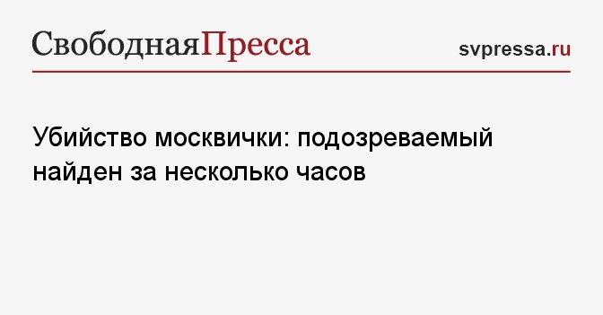 Убийство москвички: подозреваемый найден за несколько часов
