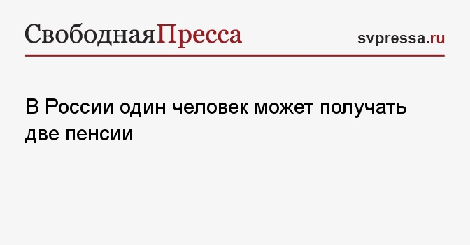 В России один человек может получать две пенсии