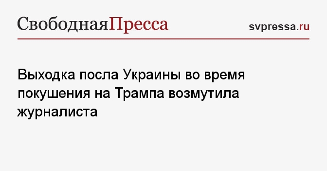 Выходка посла Украины во время покушения на Трампа возмутила журналиста