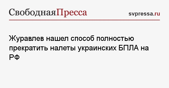 Журавлев нашел способ полностью прекратить налеты украинских БПЛА на РФ